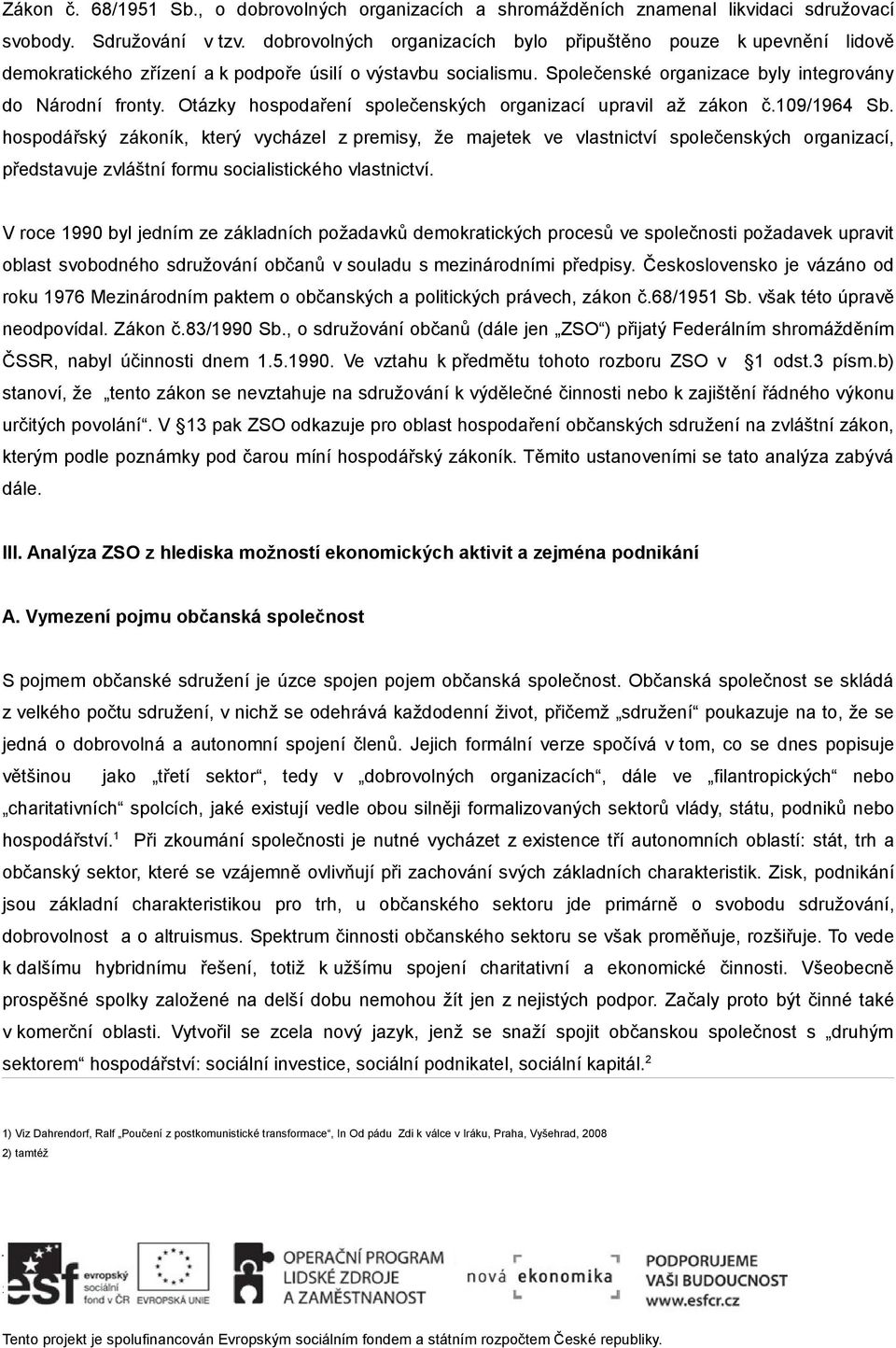 Otázky hospodaření společenských organizací upravil až zákon č.109/1964 Sb.