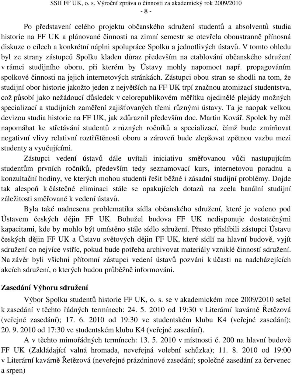 otevřela oboustranně přínosná diskuze o cílech a konkrétní náplni spolupráce Spolku a jednotlivých ústavů.