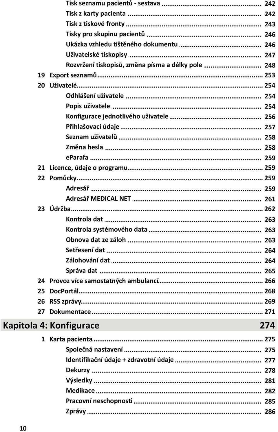 .. jednotlivého uživatele 256 Přihlašovací... údaje 257 Seznam... uživatelů 258 Změna... hesla 258 eparafa... 259 21 Licence,... údaje o programu 259 22 Pomůcky... 259 Adresář.