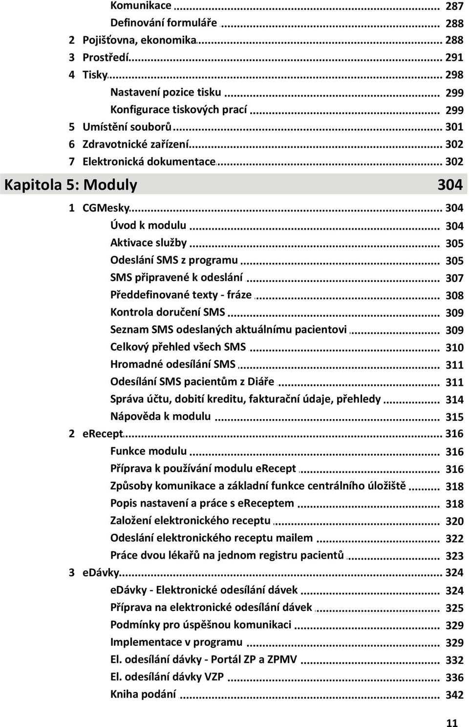 .. připravené k odeslání 307 Předdefinované... texty - fráze 308 Kontrola... doručení SMS 309 Seznam... SMS odeslaných aktuálnímu pacientovi 309 Celkový... přehled všech SMS 310 Hromadné.