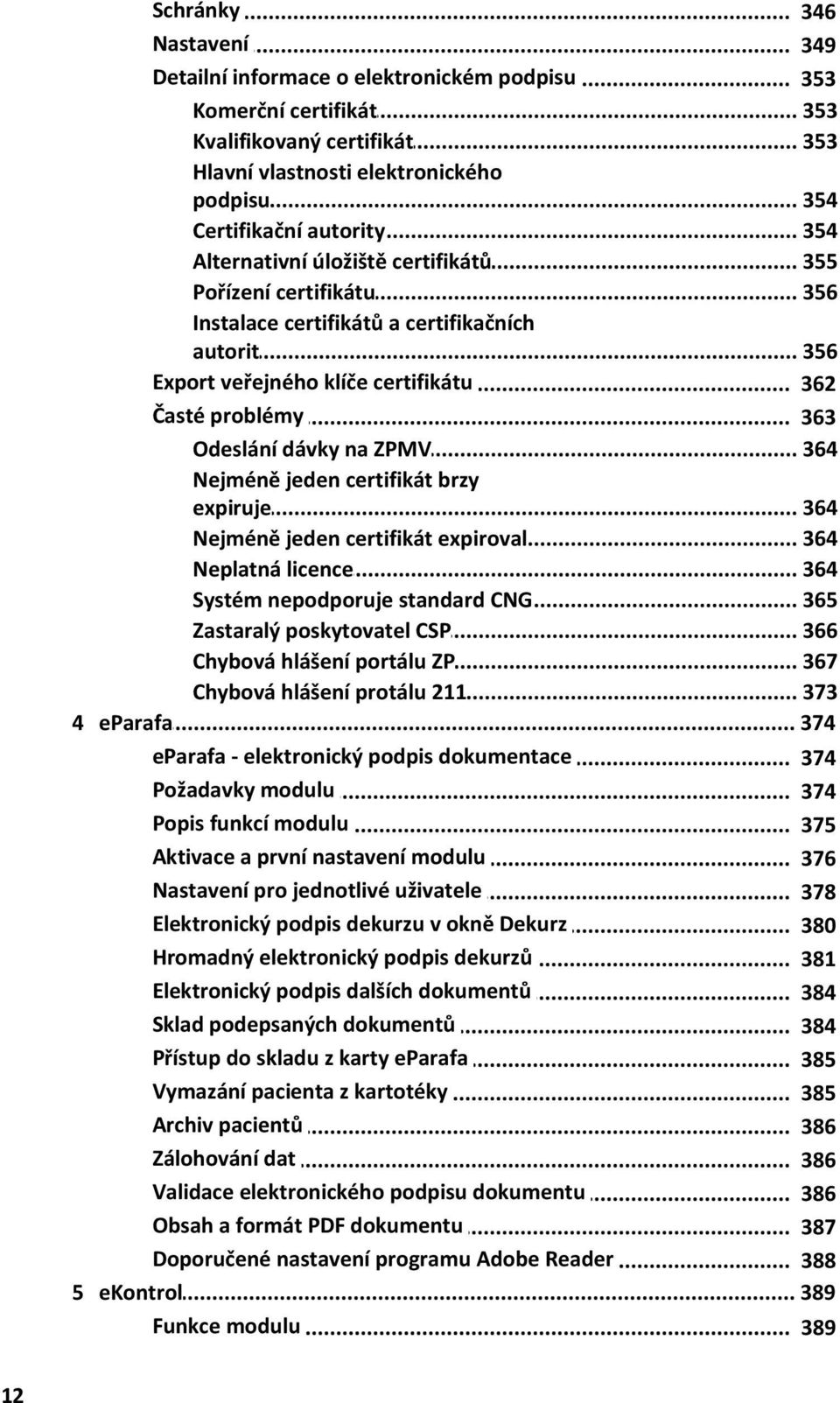 .. veřejného klíče certifikátu 362 Časté... problémy 363 Odeslání... dávky na ZPMV 364 Nejméně jeden certifikát brzy expiruje... 364 Nejméně... jeden certifikát expiroval 364 Neplatná.