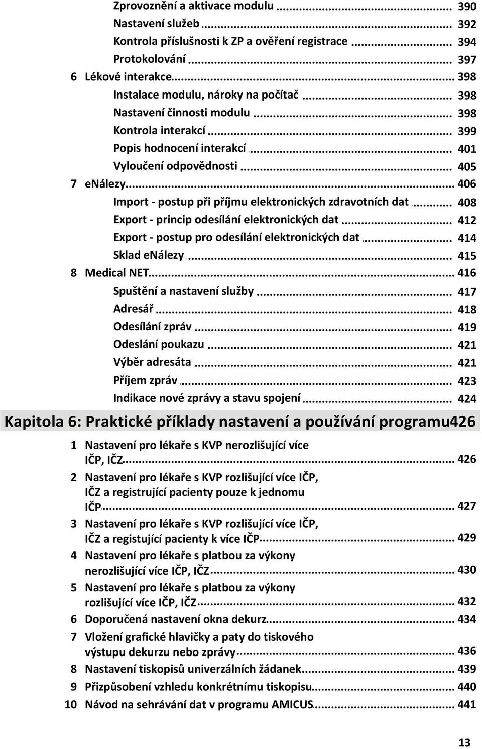 .. - postup při příjmu elektronických zdravotních dat 408 Export... - princip odesílání elektronických dat 412 Export... - postup pro odesílání elektronických dat 414 Sklad... enálezy 415 8 Medical.