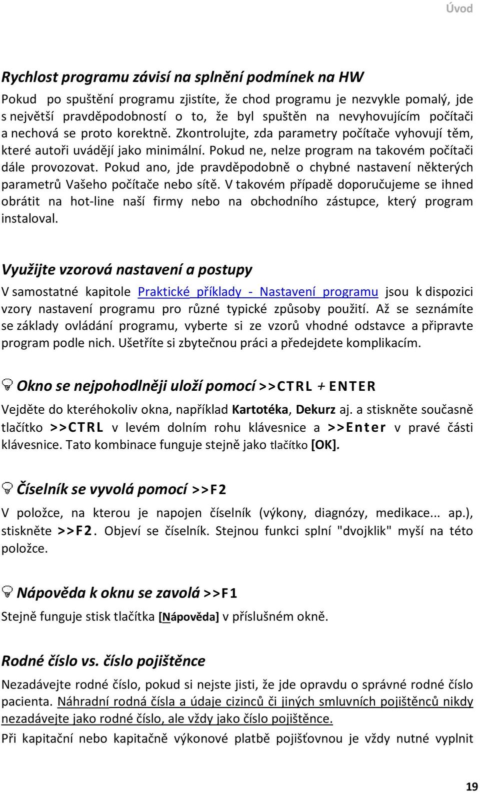 Pokud ano, jde pravděpodobně o chybné nastavení některých parametrů Vašeho počítače nebo sítě.