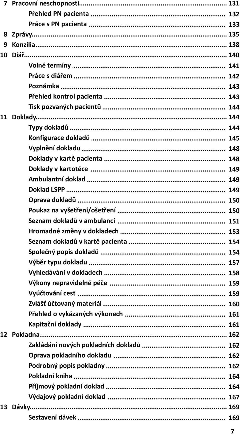 .. v kartotéce 149 Ambulantní... doklad 149 Doklad... LSPP 149 Oprava... dokladů 150 Poukaz... na vyšetření/ošetření 150 Seznam... dokladů v ambulanci 151 Hromadné... změny v dokladech 153 Seznam.