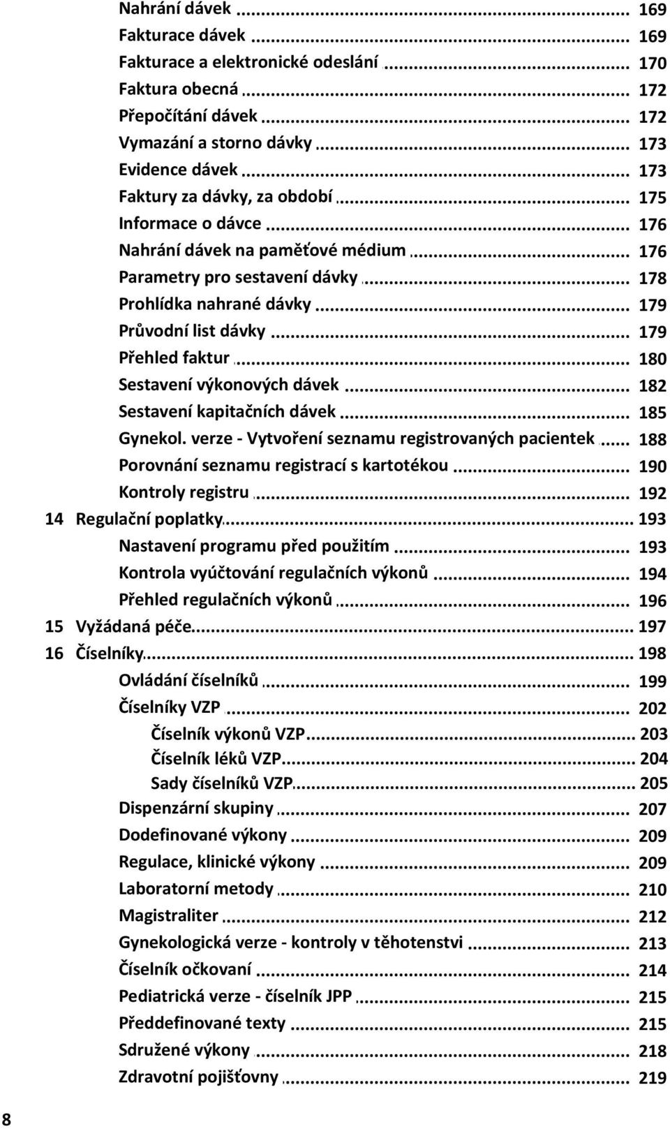 .. faktur 180 Sestavení... výkonových dávek 182 Sestavení... kapitačních dávek 185 Gynekol.... verze - Vytvoření seznamu registrovaných pacientek 188 Porovnání.