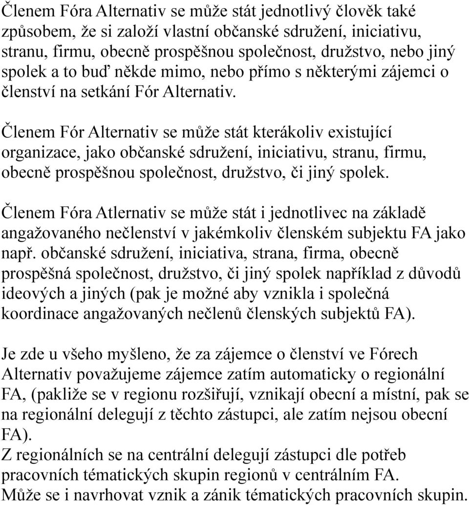 Členem Fór Alternativ se může stát kterákoliv existující organizace, jako občanské sdružení, iniciativu, stranu, firmu, obecně prospěšnou společnost, družstvo, či jiný spolek.