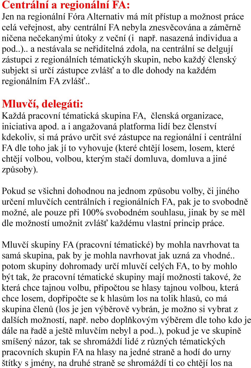 . a nestávala se neřiditelná zdola, na centrální se delgují zástupci z regionálních tématickýh skupin, nebo každý členský subjekt si určí zástupce zvlášť a to dle dohody na každém regionálním FA