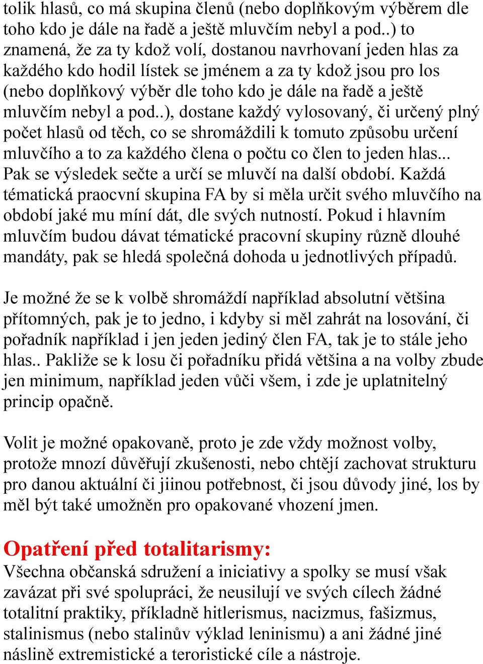 nebyl a pod..), dostane každý vylosovaný, či určený plný počet hlasů od těch, co se shromáždili k tomuto způsobu určení mluvčího a to za každého člena o počtu co člen to jeden hlas.