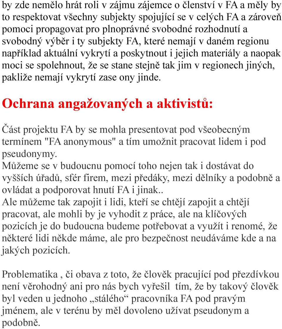 nemají vykrytí zase ony jinde. Ochrana angažovaných a aktivistů: Část projektu FA by se mohla presentovat pod všeobecným termínem "FA anonymous" a tím umožnit pracovat lidem i pod pseudonymy.