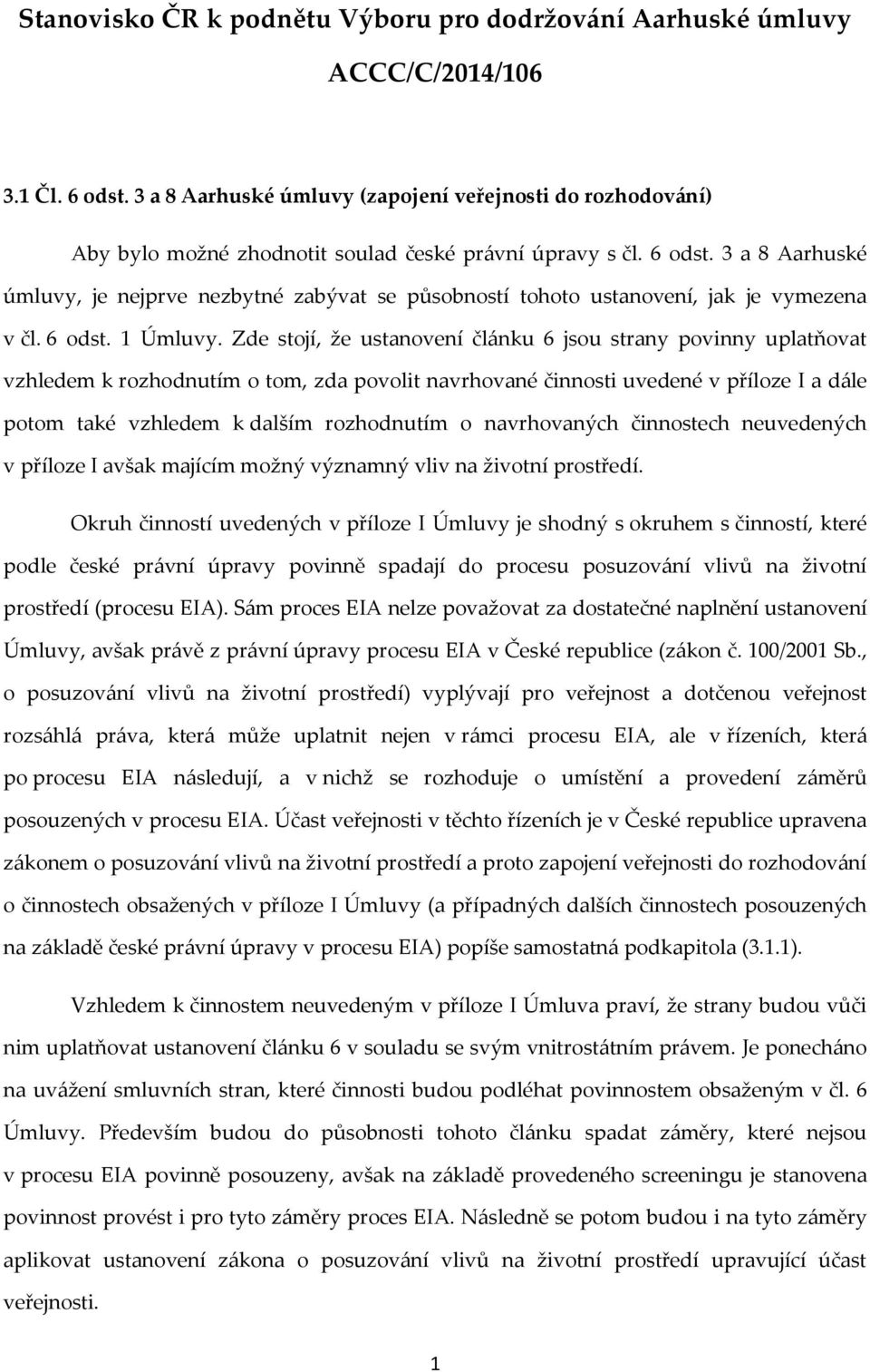 3 a 8 Aarhuské úmluvy, je nejprve nezbytné zabývat se působností tohoto ustanovení, jak je vymezena v čl. 6 odst. 1 Úmluvy.