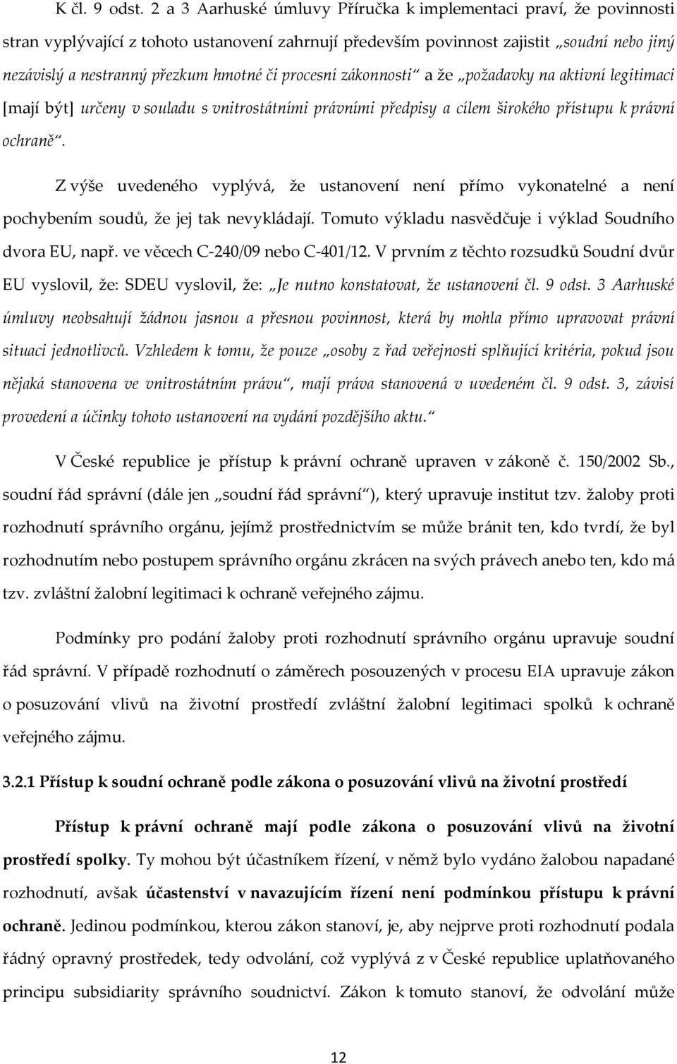 procesní zákonnosti a že požadavky na aktivní legitimaci [mají být] určeny v souladu s vnitrostátními právními předpisy a cílem širokého přístupu k právní ochraně.