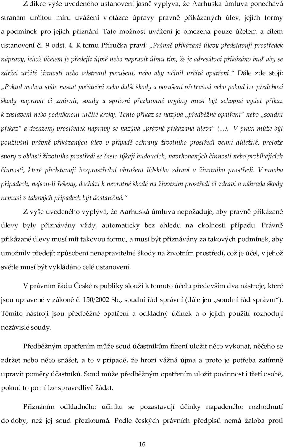 K tomu Příručka praví: Právně přikázané úlevy představují prostředek nápravy, jehož účelem je předejít újmě nebo napravit újmu tím, že je adresátovi přikázáno buď aby se zdržel určité činnosti nebo