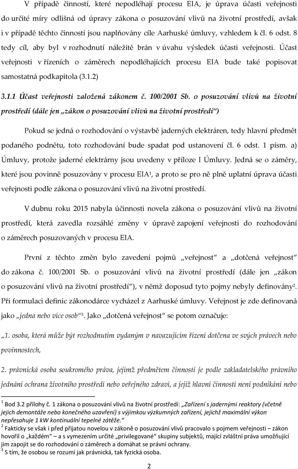 Účast veřejnosti v řízeních o záměrech nepodléhajících procesu EIA bude také popisovat samostatná podkapitola (3.1.2) 3.1.1 Účast veřejnosti založená zákonem č. 100/2001 Sb.