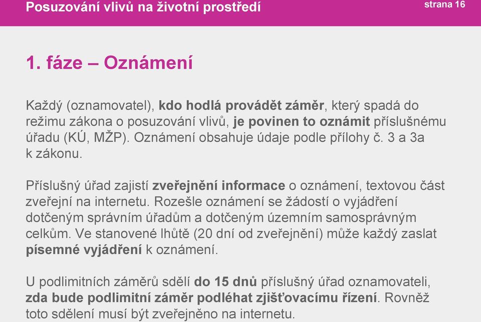 Rozešle oznámení se žádostí o vyjádření dotčeným správním úřadům a dotčeným územním samosprávným celkům.