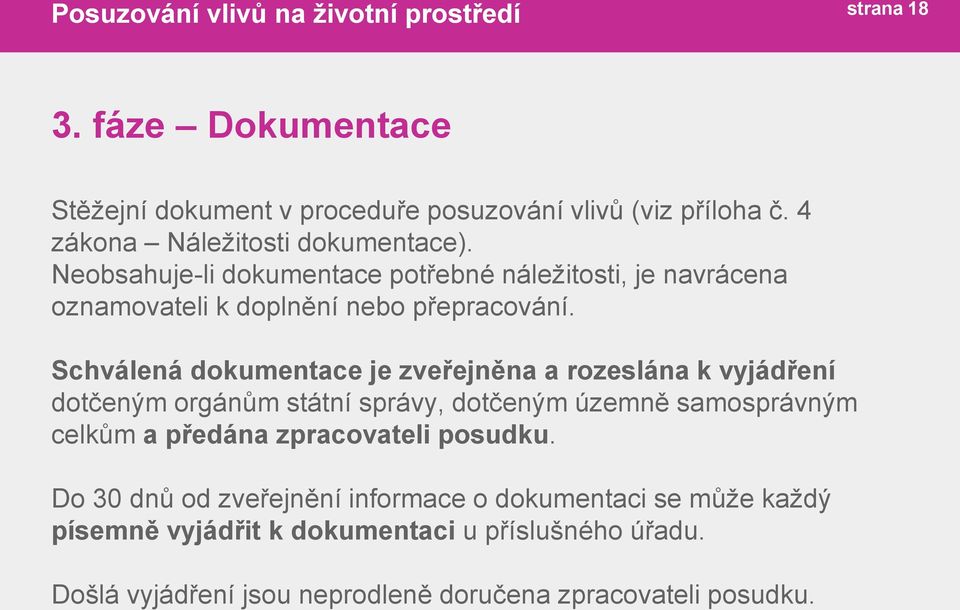 Schválená dokumentace je zveřejněna a rozeslána k vyjádření dotčeným orgánům státní správy, dotčeným územně samosprávným celkům a předána