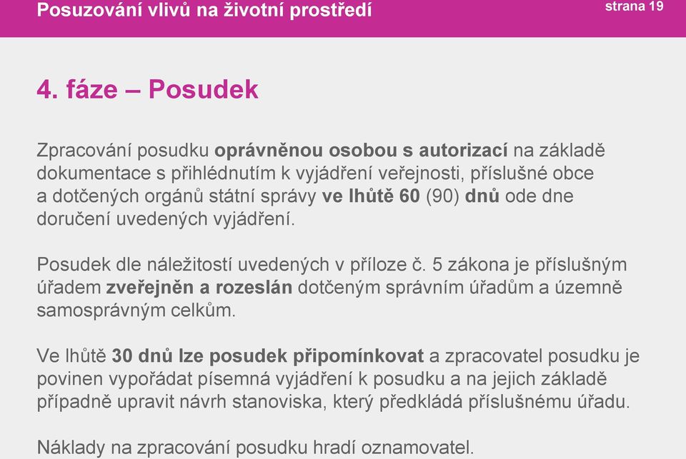 státní správy ve lhůtě 60 (90) dnů ode dne doručení uvedených vyjádření. Posudek dle náležitostí uvedených v příloze č.