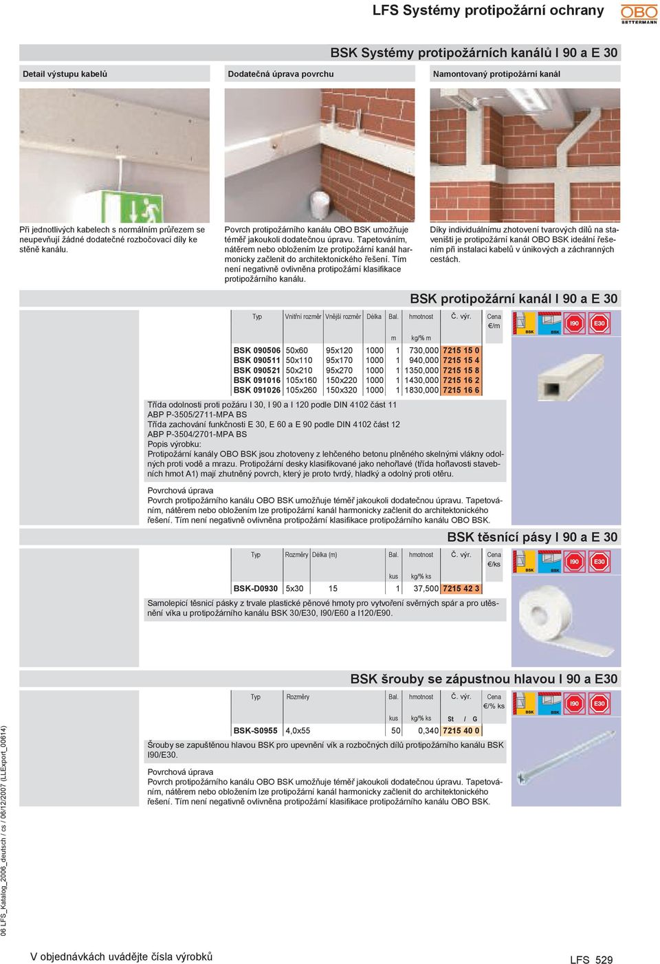 Tapetováním, nátěrem nebo obložením lze protipožární kanál harmonicky začlenit do architektonického řešení. Tím není negativně ovlivněna protipožární klasifikace protipožárního kanálu.