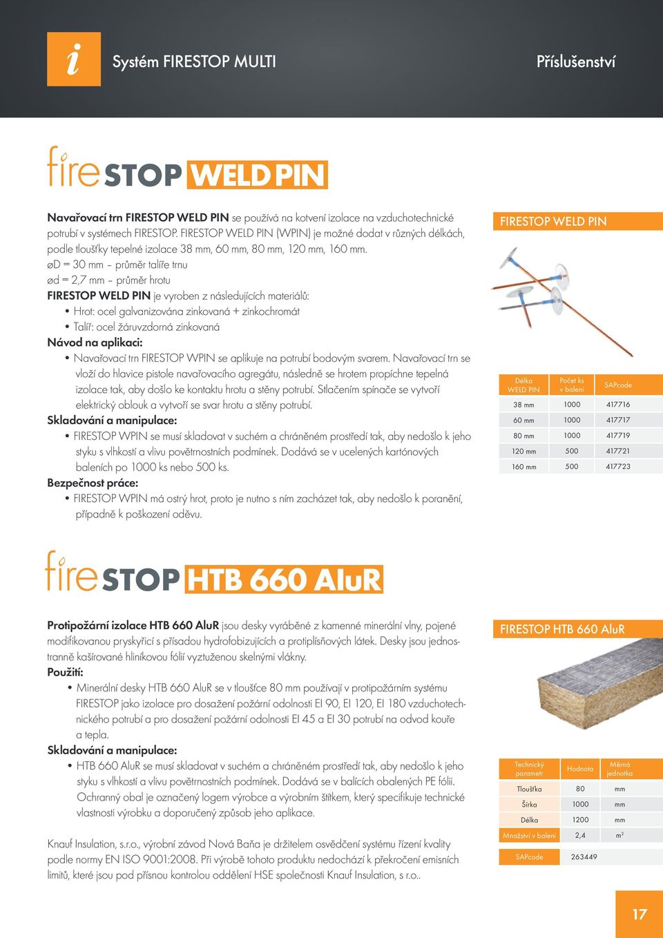 ød = 30 mm průměr talíře trnu ød =,7 mm průměr hrotu FIRESTOP WELD PIN je vyroben z následujících materiálů: Hrot: ocel galvanizována zinkovaná + zinkochromát Talíř: ocel žáruvzdorná zinkovaná Návod