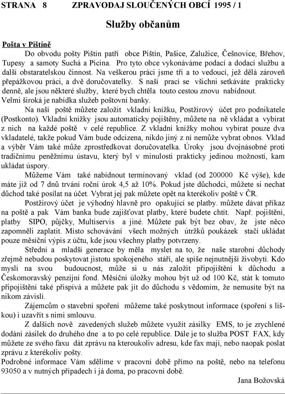 S naší prací se všichni setkáváte prakticky denně, ale jsou některé služby, které bych chtěla touto cestou znovu nabídnout. Velmi široká je nabídka služeb poštovní banky.