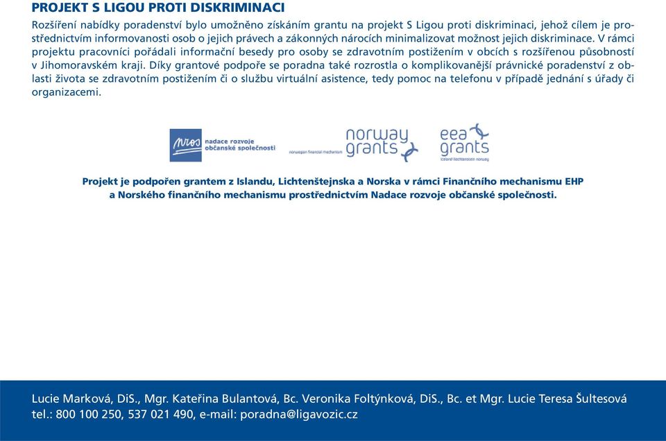 V rámci projektu pracovníci pořádali informační besedy pro osoby se zdravotním postižením v obcích s rozšířenou působností v Jiho moravském kraji.