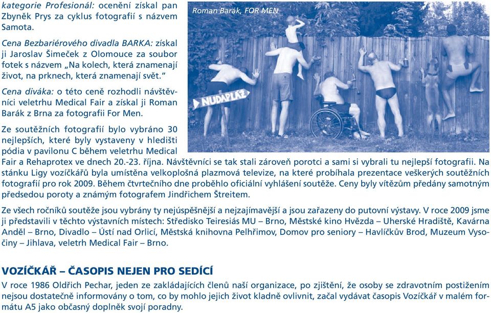 Cena diváka: o této ceně rozhodli návštěvníci veletrhu Medical Fair a získal ji Roman Barák z Brna za fotografii For Men.