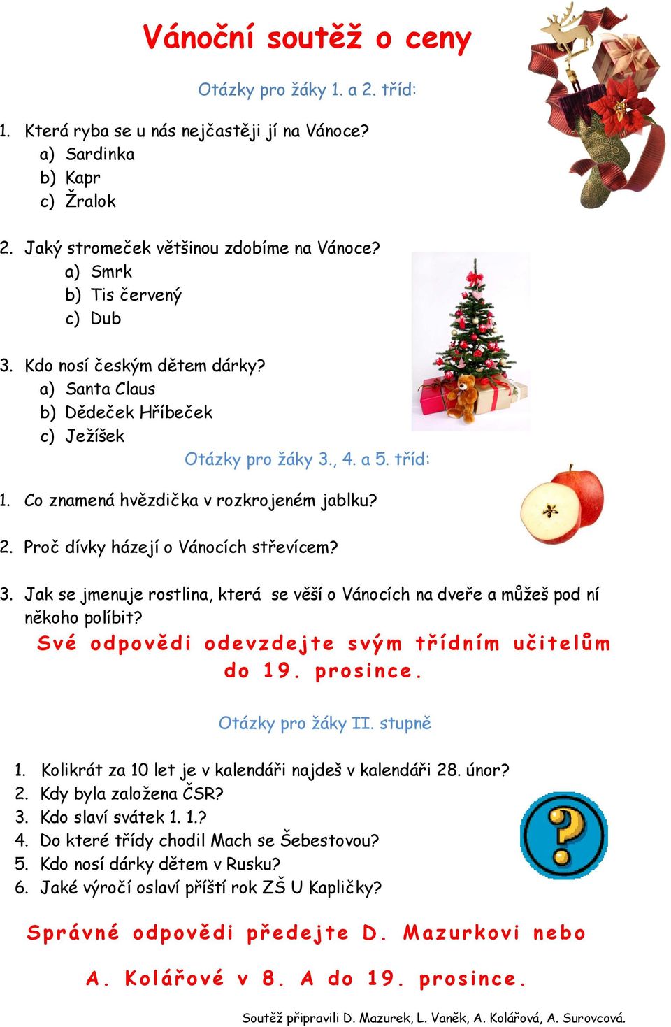 Proč dívky házejí o Vánocích střevícem? 3. Jak se jmenuje rostlina, která se věší o Vánocích na dveře a můžeš pod ní někoho políbit? Své odpovědi odevzdejte svým třídním učitelům do 19. prosince.