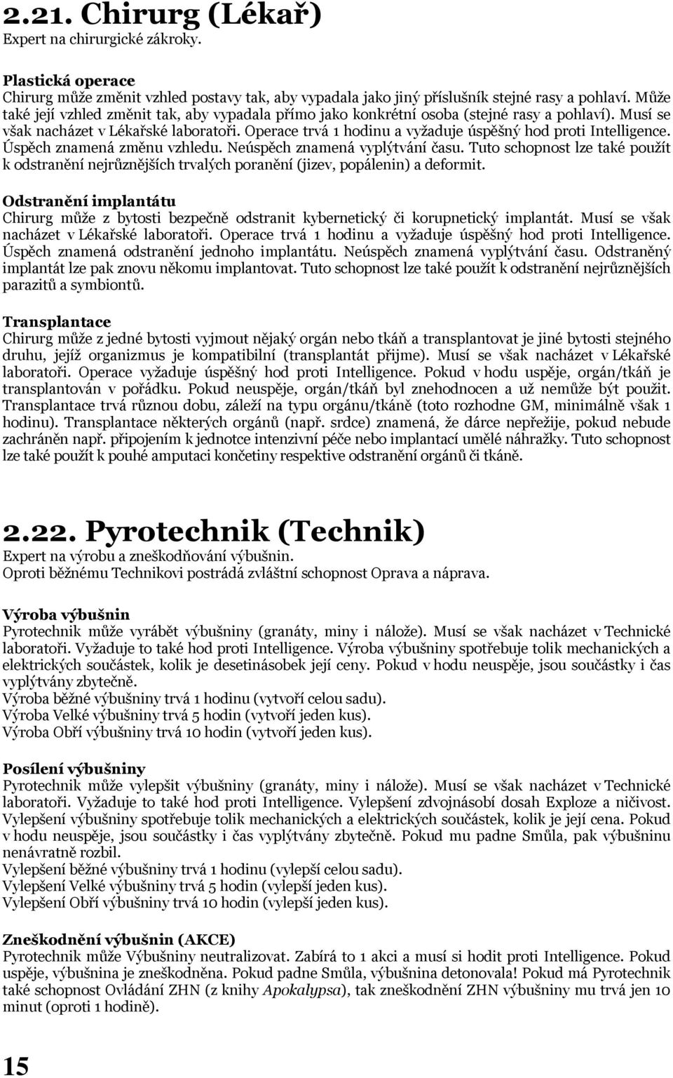 Operace trvá 1 hodinu a vyžaduje úspěšný hod proti Intelligence. Úspěch znamená změnu vzhledu. Neúspěch znamená vyplýtvání času.