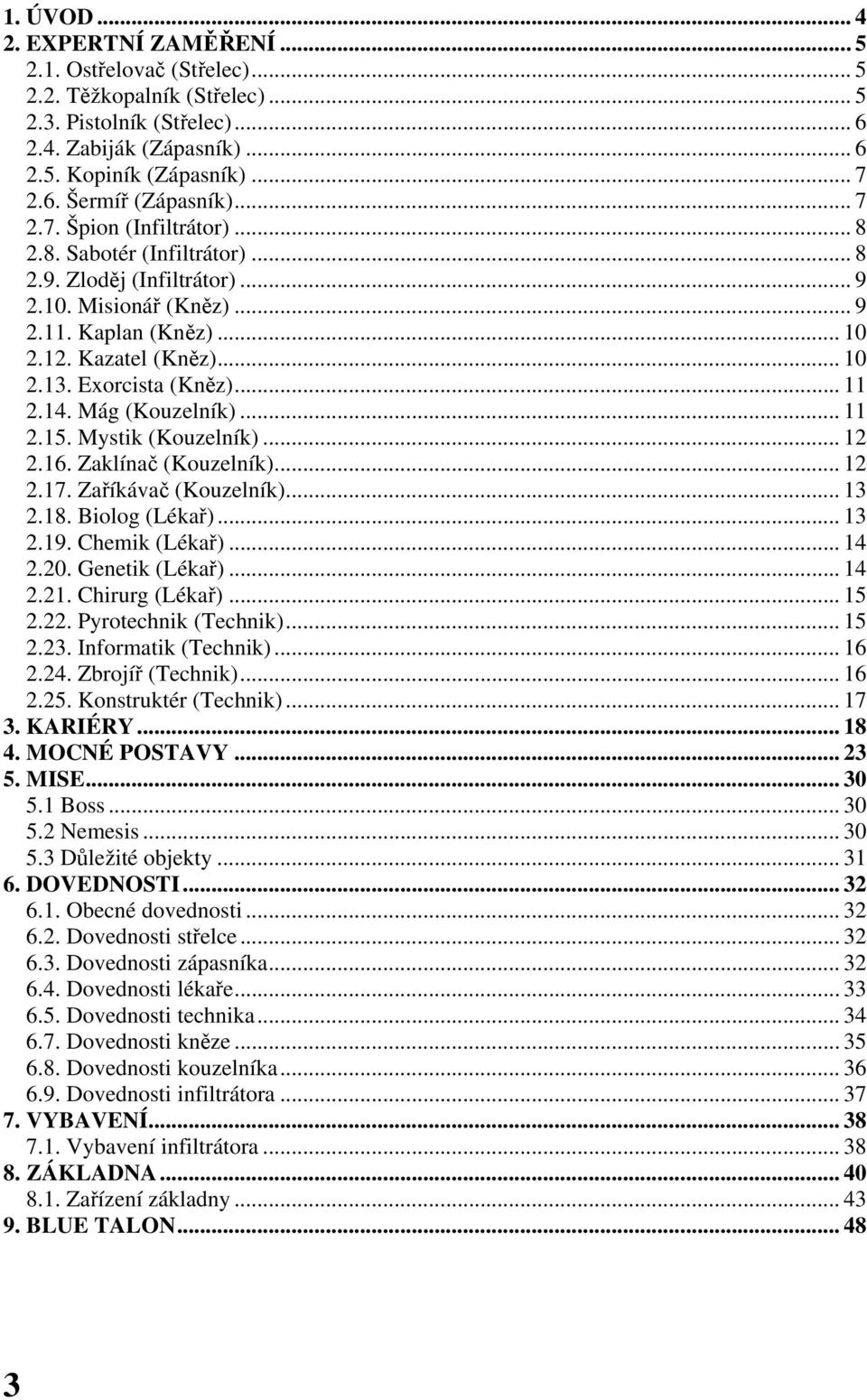 Exorcista (Kněz)... 11 2.14. Mág (Kouzelník)... 11 2.15. Mystik (Kouzelník)... 12 2.16. Zaklínač (Kouzelník)... 12 2.17. Zaříkávač (Kouzelník)... 13 2.18. Biolog (Lékař)... 13 2.19. Chemik (Lékař).