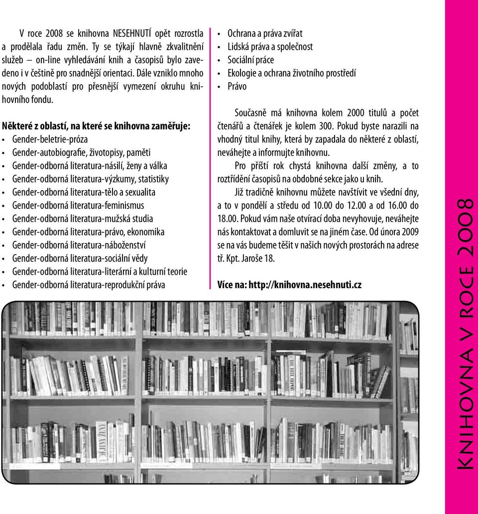 Některé z oblastí, na které se knihovna zaměřuje: Gender-beletrie-próza Gender-autobiografie, životopisy, paměti Gender-odborná literatura-násilí, ženy a válka Gender-odborná literatura-výzkumy,