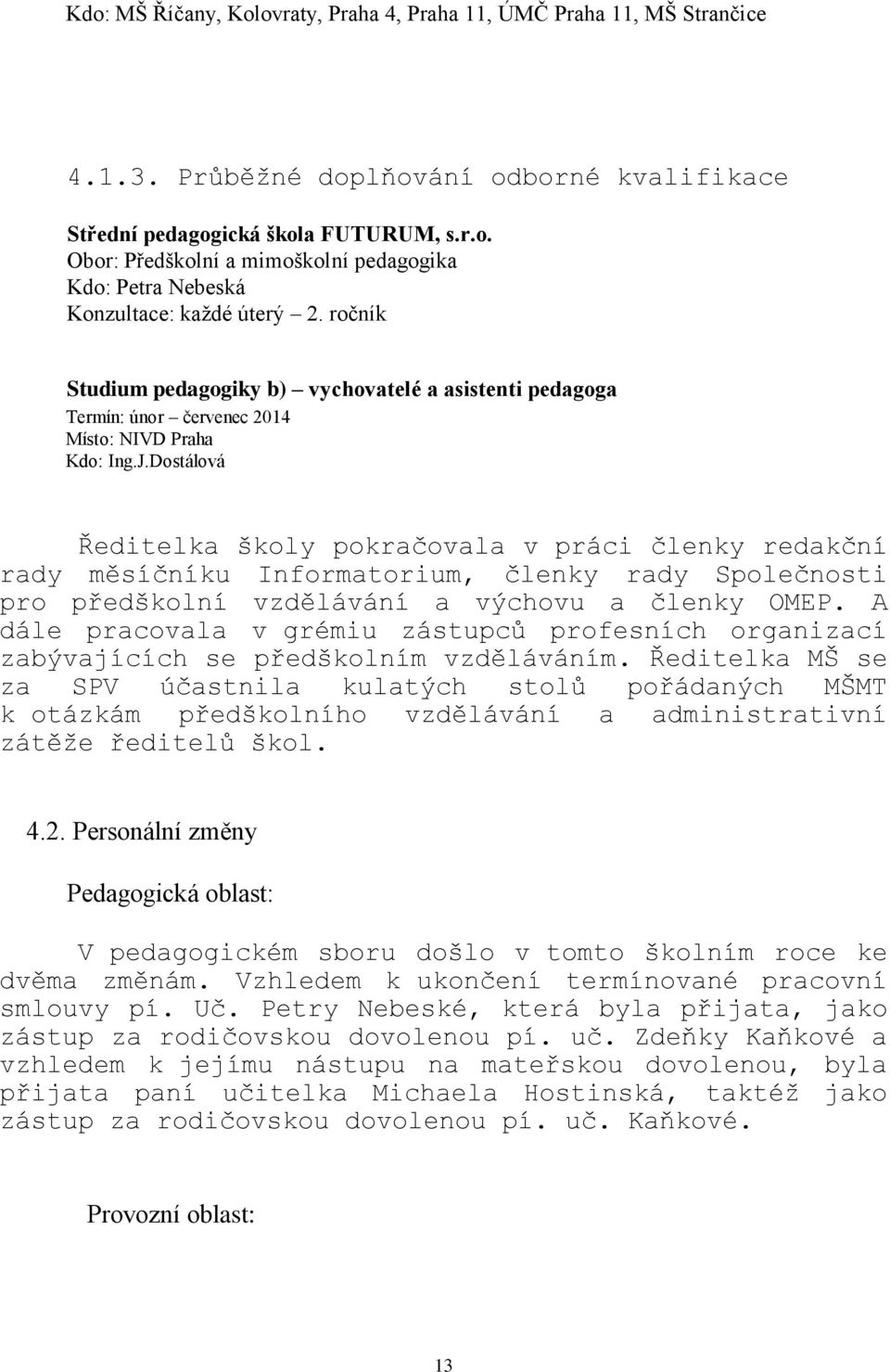 Dostálová Ředitelka školy pokračovala v práci členky redakční rady měsíčníku Informatorium, členky rady Společnosti pro předškolní vzdělávání a výchovu a členky OMEP.