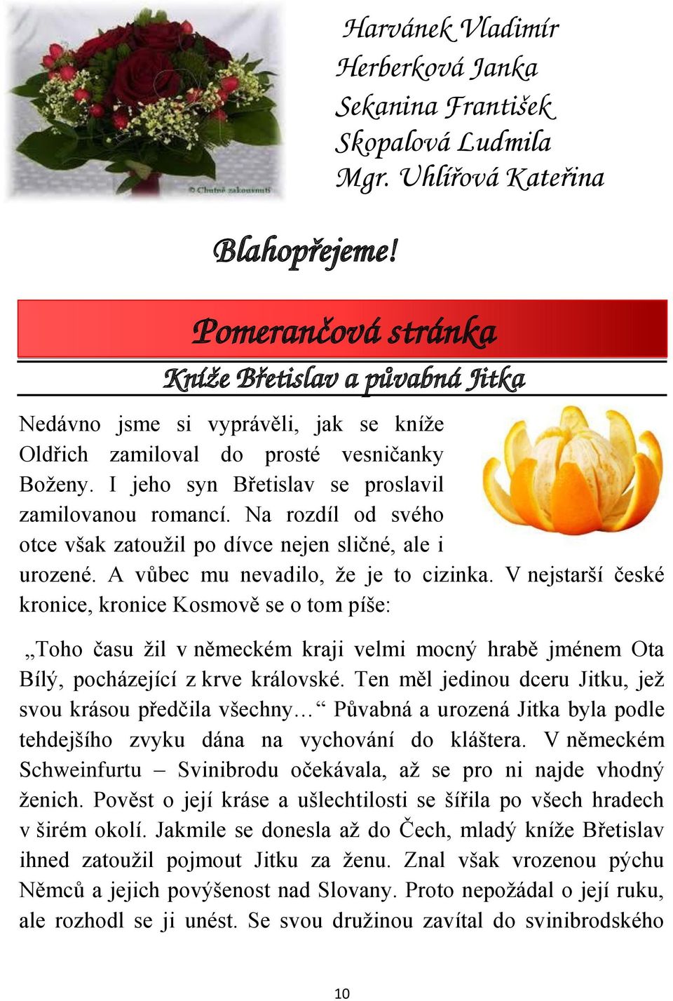 I jeho syn Břetislav se proslavil zamilovanou romancí. Na rozdíl od svého otce však zatoužil po dívce nejen sličné, ale i urozené. A vůbec mu nevadilo, že je to cizinka.