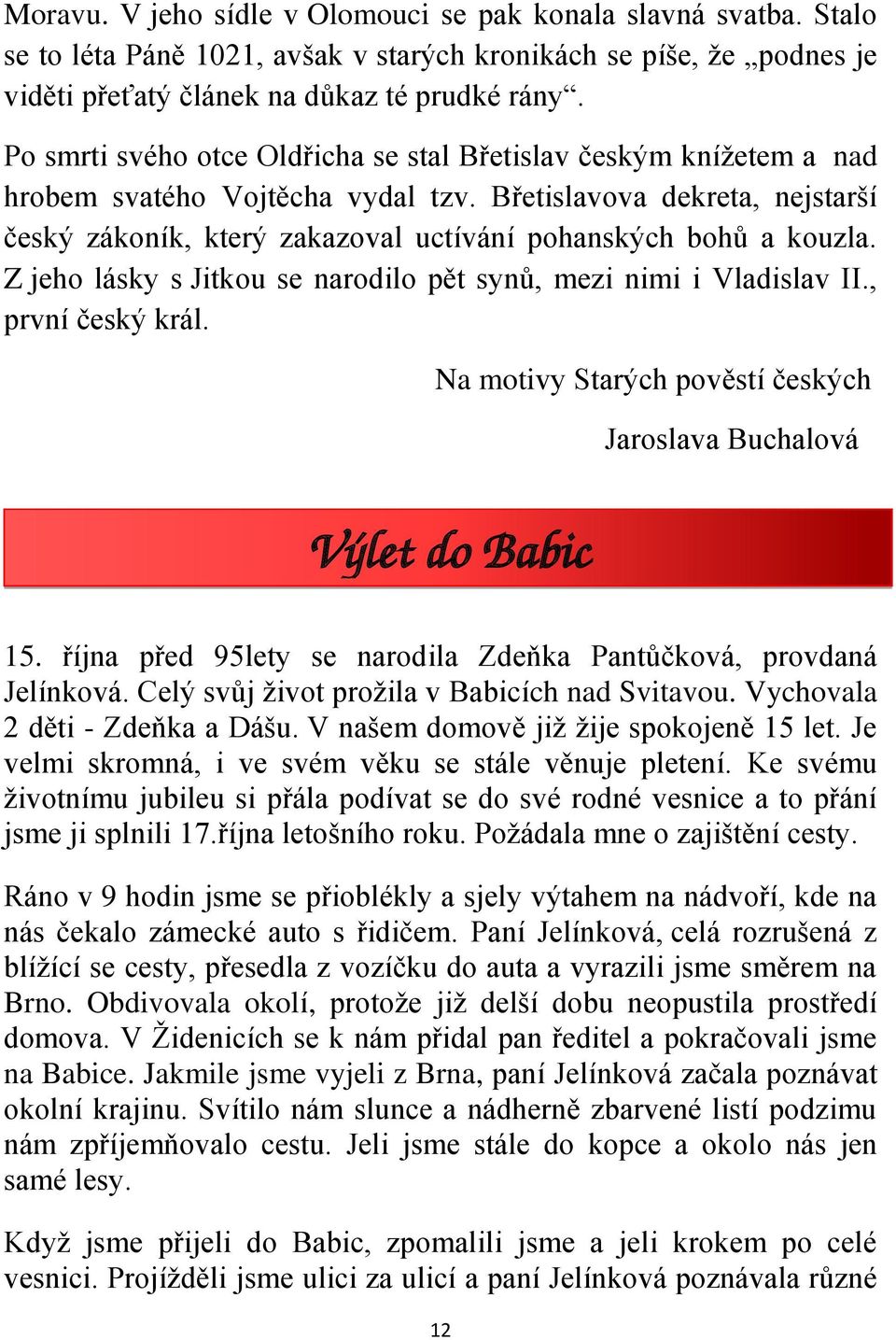 Břetislavova dekreta, nejstarší český zákoník, který zakazoval uctívání pohanských bohů a kouzla. Z jeho lásky s Jitkou se narodilo pět synů, mezi nimi i Vladislav II., první český král.