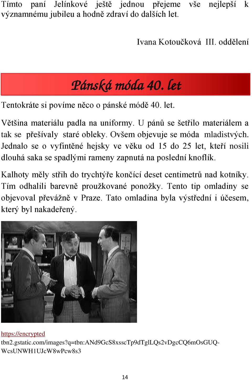 Jednalo se o vyfintěné hejsky ve věku od 15 do 25 let, kteří nosili dlouhá saka se spadlými rameny zapnutá na poslední knoflík. Kalhoty měly střih do trychtýře končící deset centimetrů nad kotníky.