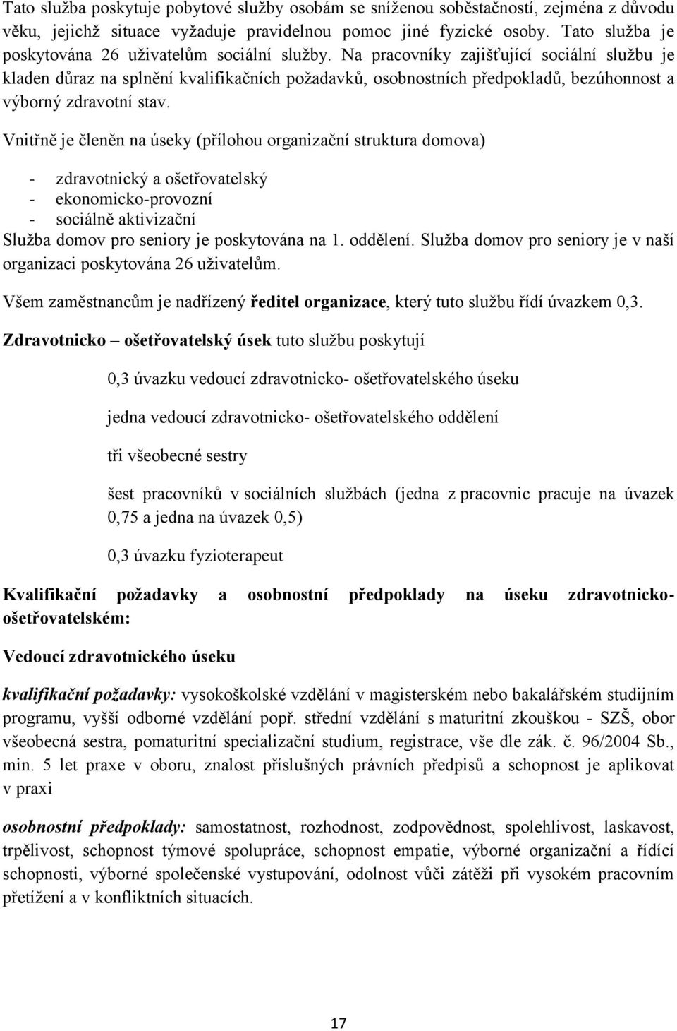 Na pracovníky zajišťující sociální službu je kladen důraz na splnění kvalifikačních požadavků, osobnostních předpokladů, bezúhonnost a výborný zdravotní stav.