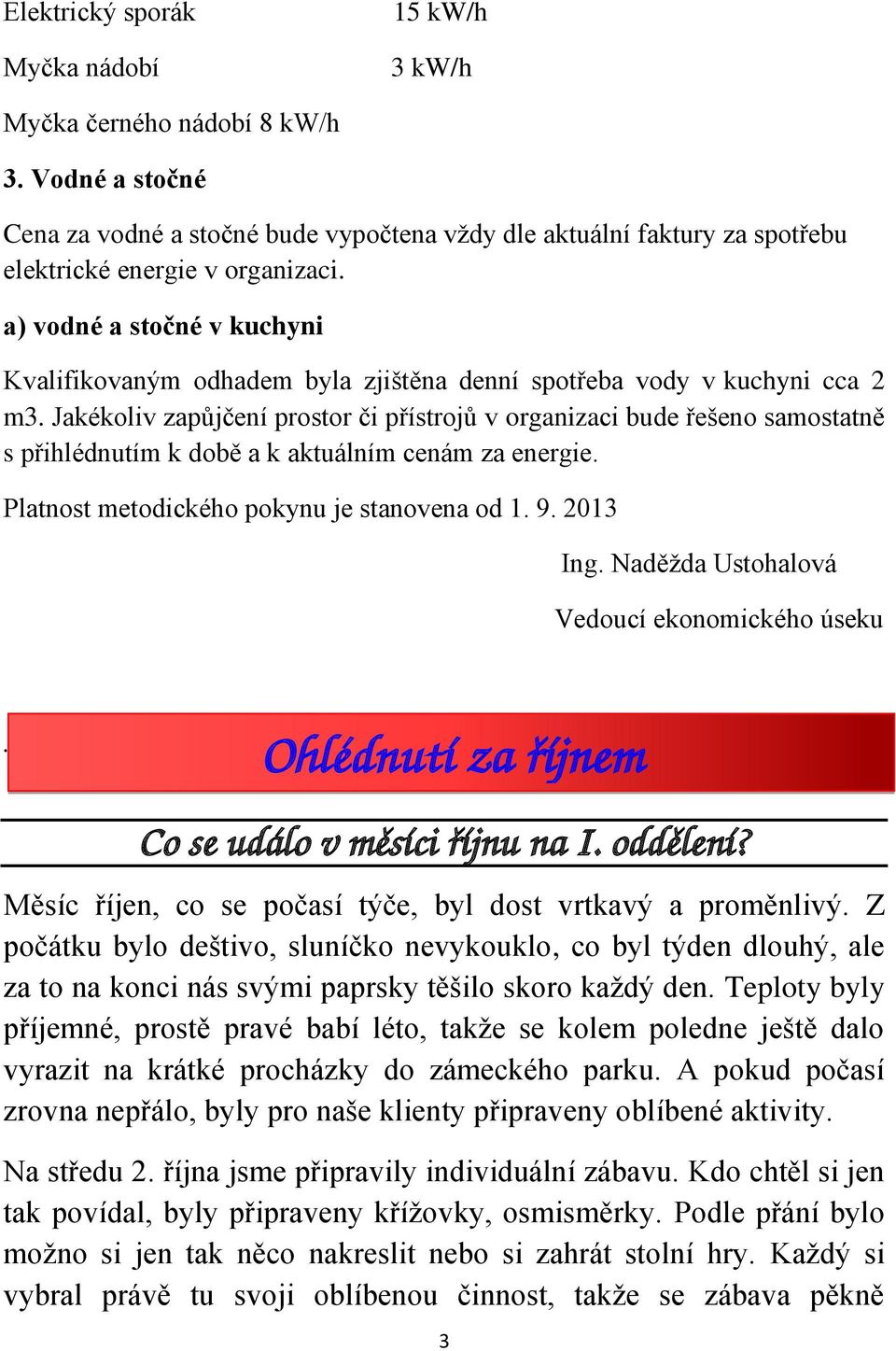 Jakékoliv zapůjčení prostor či přístrojů v organizaci bude řešeno samostatně s přihlédnutím k době a k aktuálním cenám za energie. Platnost metodického pokynu je stanovena od 1. 9. 2013 Ing.