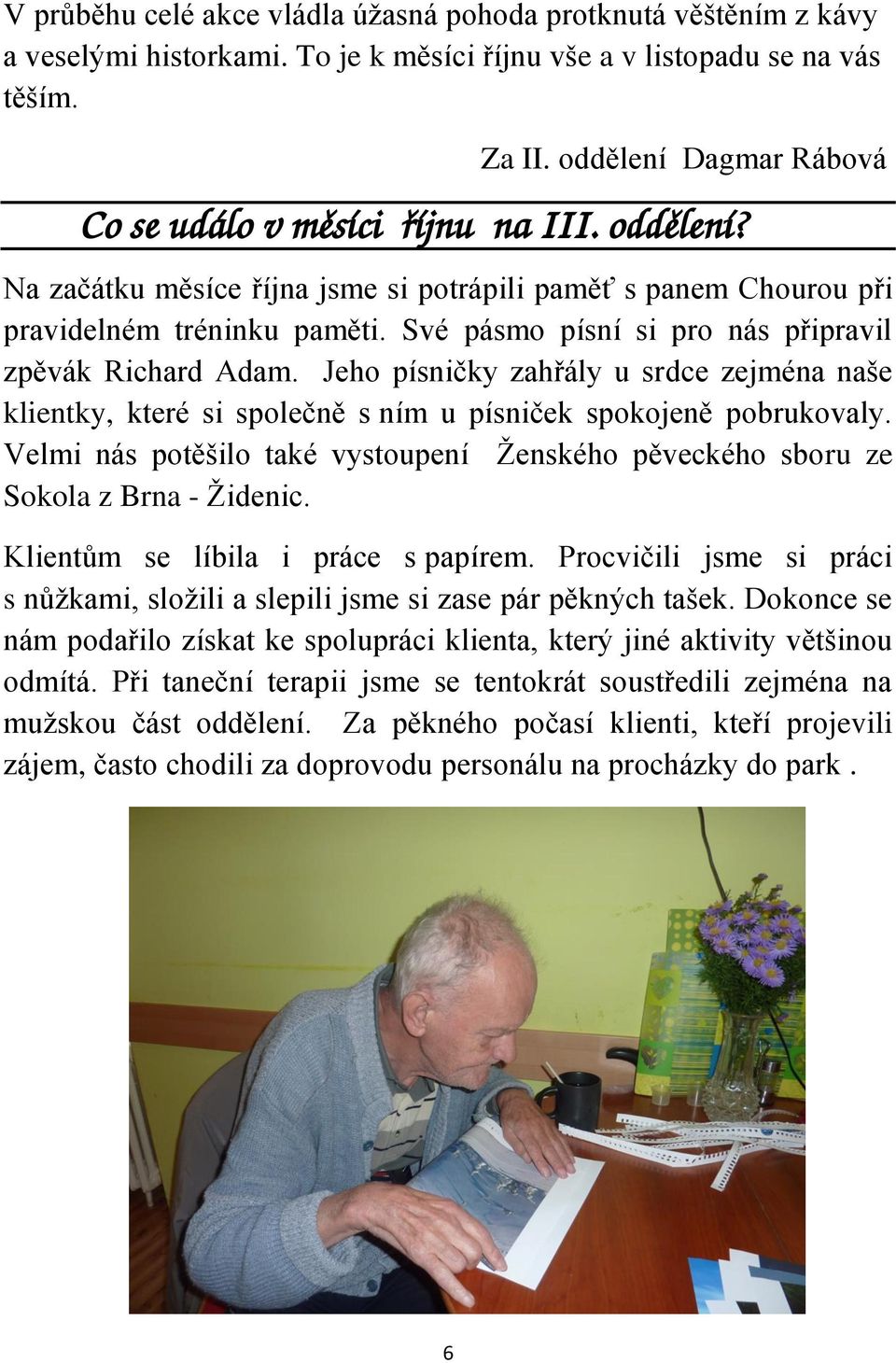 Své pásmo písní si pro nás připravil zpěvák Richard Adam. Jeho písničky zahřály u srdce zejména naše klientky, které si společně s ním u písniček spokojeně pobrukovaly.