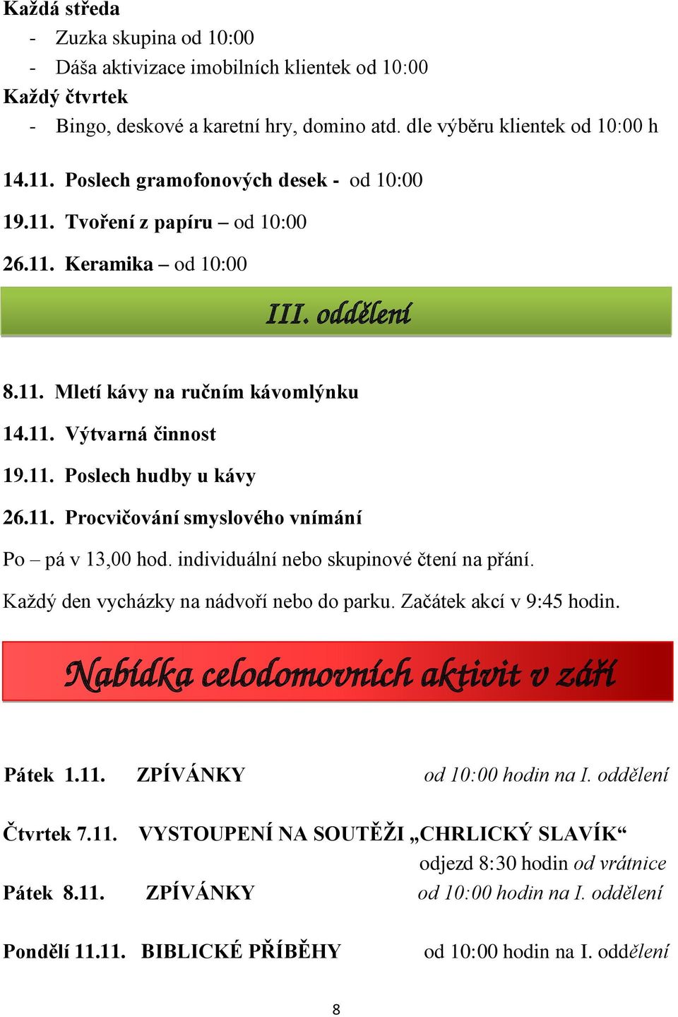 11. Procvičování smyslového vnímání Po pá v 13,00 hod. individuální nebo skupinové čtení na přání. Každý den vycházky na nádvoří nebo do parku. Začátek akcí v 9:45 hodin.