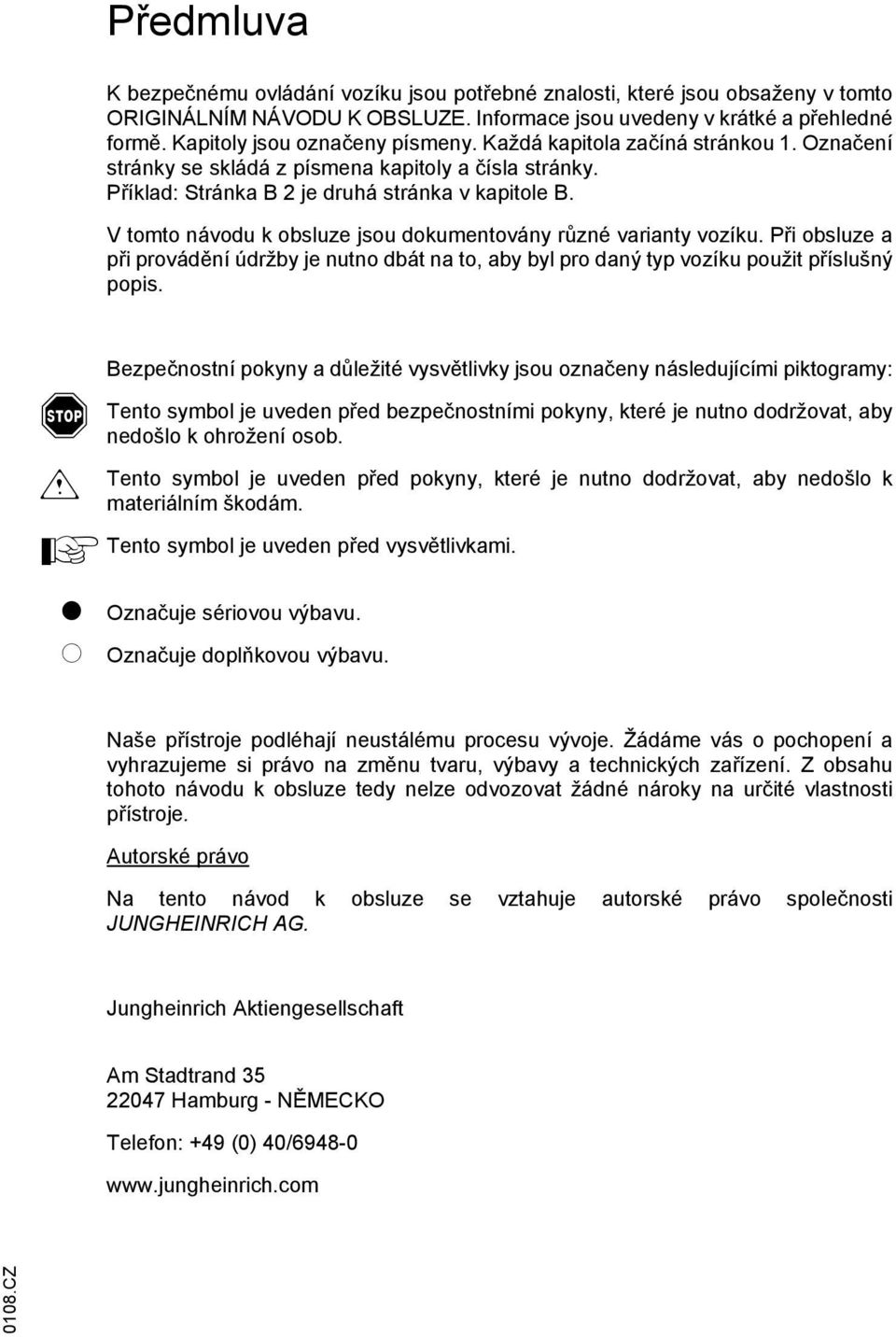 V tomto návodu k obsluze jsou dokumentovány různé varianty vozíku. Při obsluze a při provádění údržby je nutno dbát na to, aby byl pro daný typ vozíku použit příslušný popis.