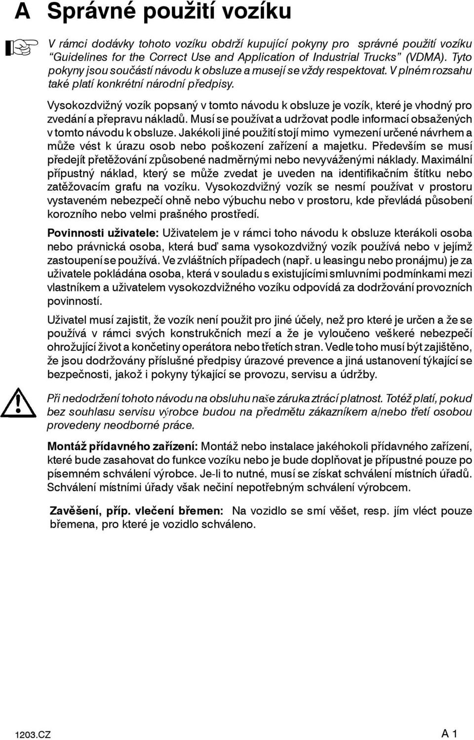 Vysokozdvižný vozík popsaný v tomto návodu k obsluze je vozík, které je vhodný pro zvedání a přepravu nákladů. Musí se používat a udržovat podle inormací obsažených v tomto návodu k obsluze.