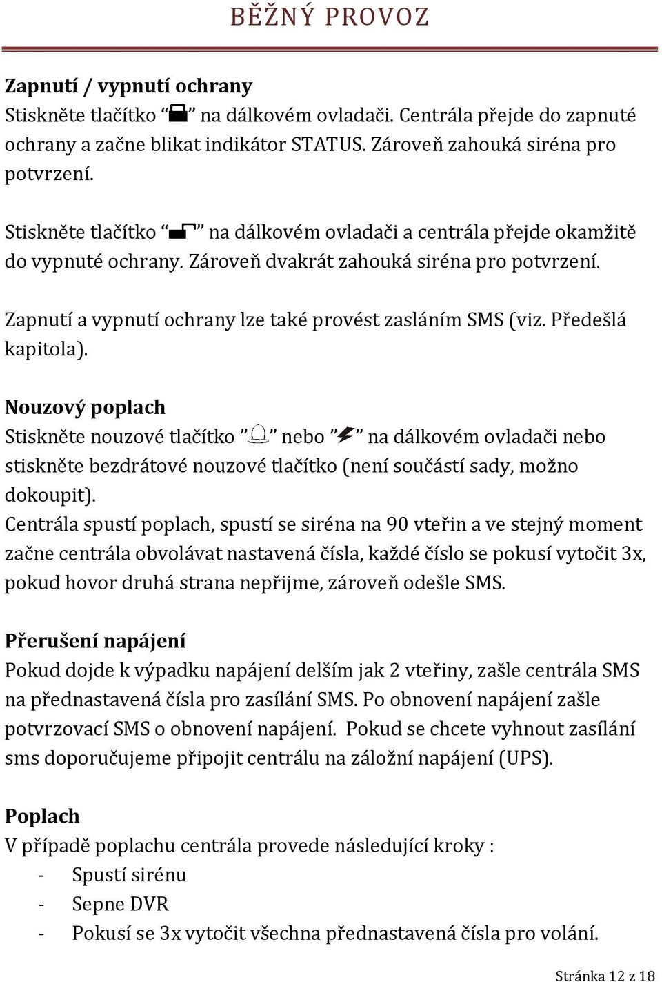 Předešlá kapitola). Nouzový poplach Stiskněte nouzové tlačítko nebo na dálkovém ovladači nebo stiskněte bezdrátové nouzové tlačítko (není součástí sady, možno dokoupit).