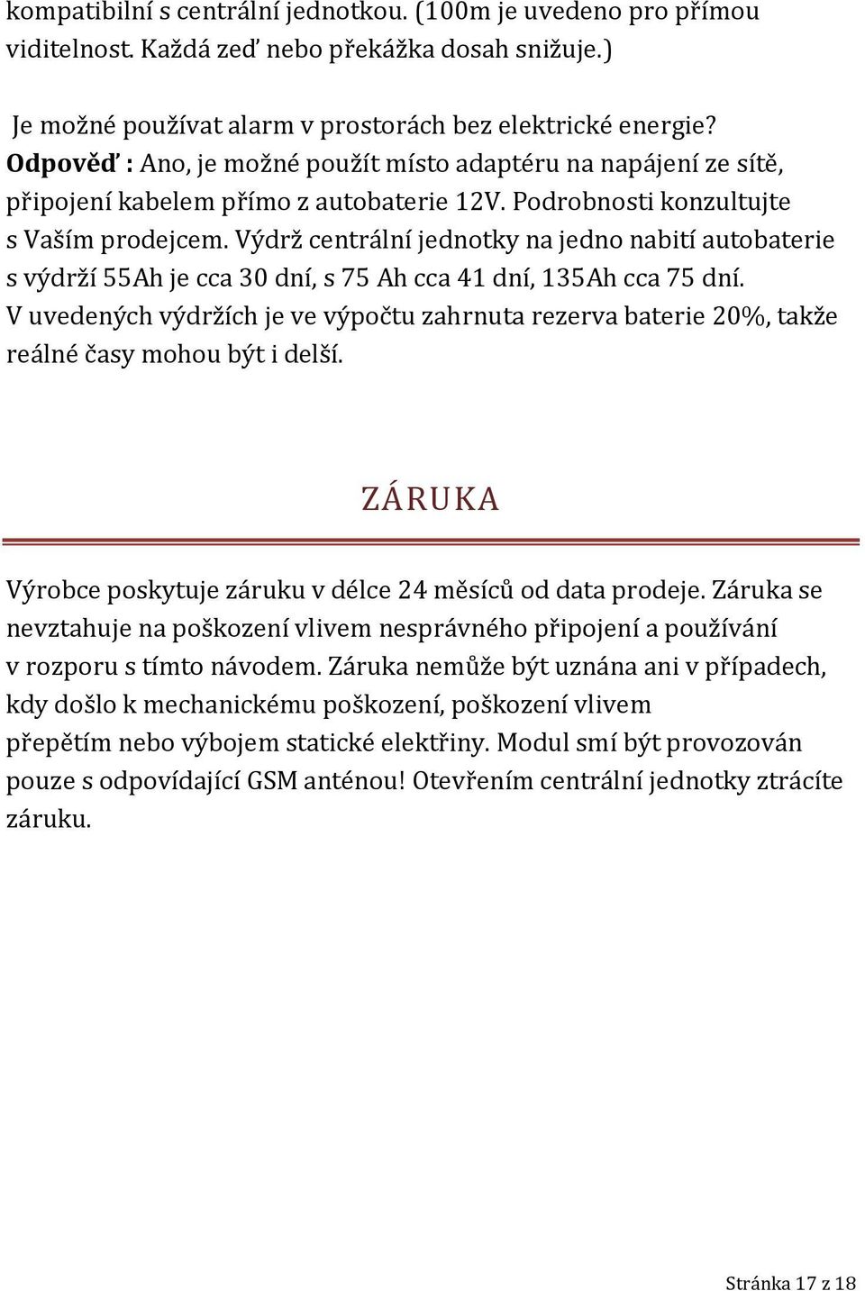 Výdrž centrální jednotky na jedno nabití autobaterie s výdrží 55Ah je cca 30 dní, s 75 Ah cca 41 dní, 135Ah cca 75 dní.