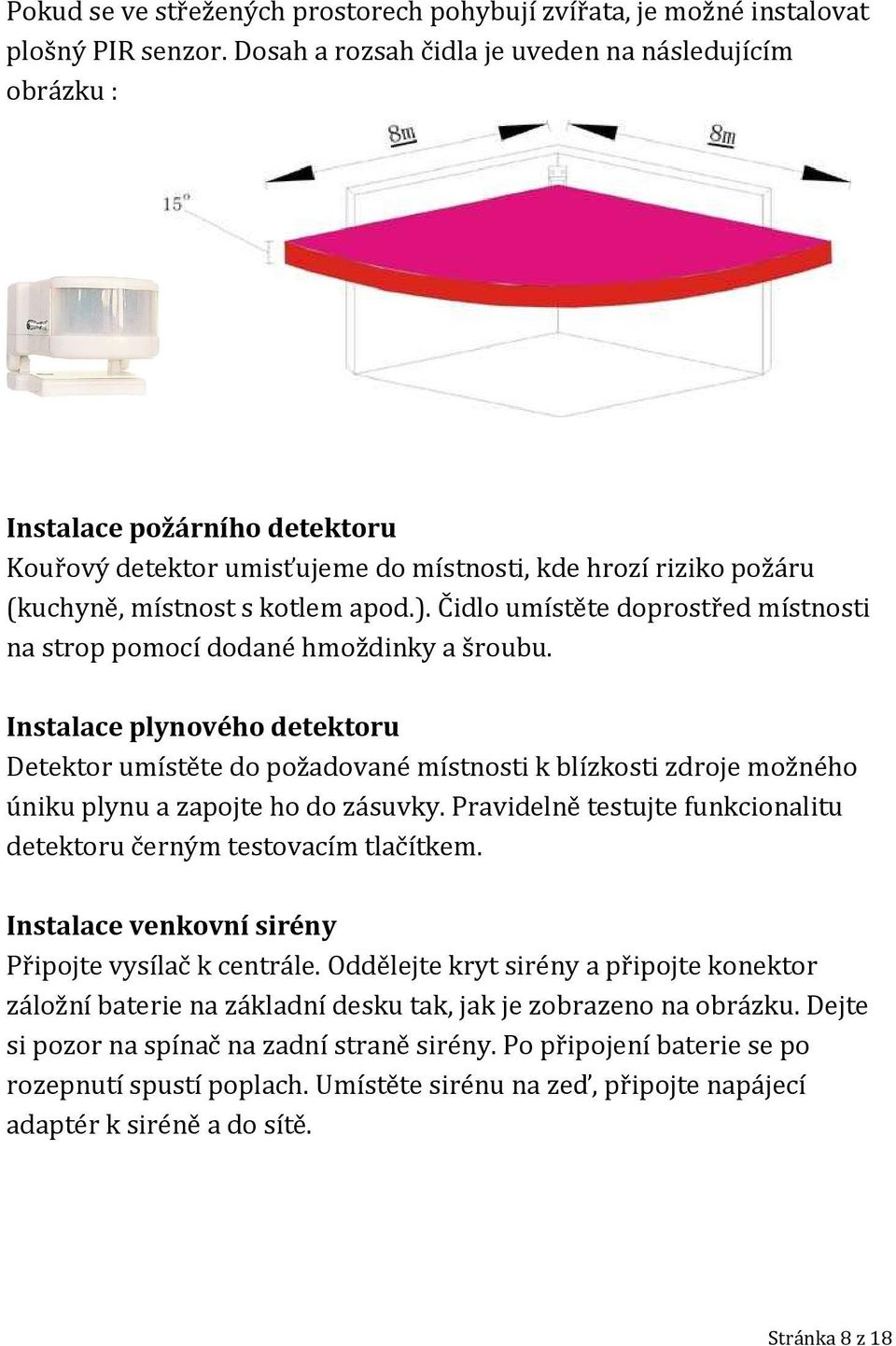 Čidlo umístěte doprostřed místnosti na strop pomocí dodané hmoždinky a šroubu.