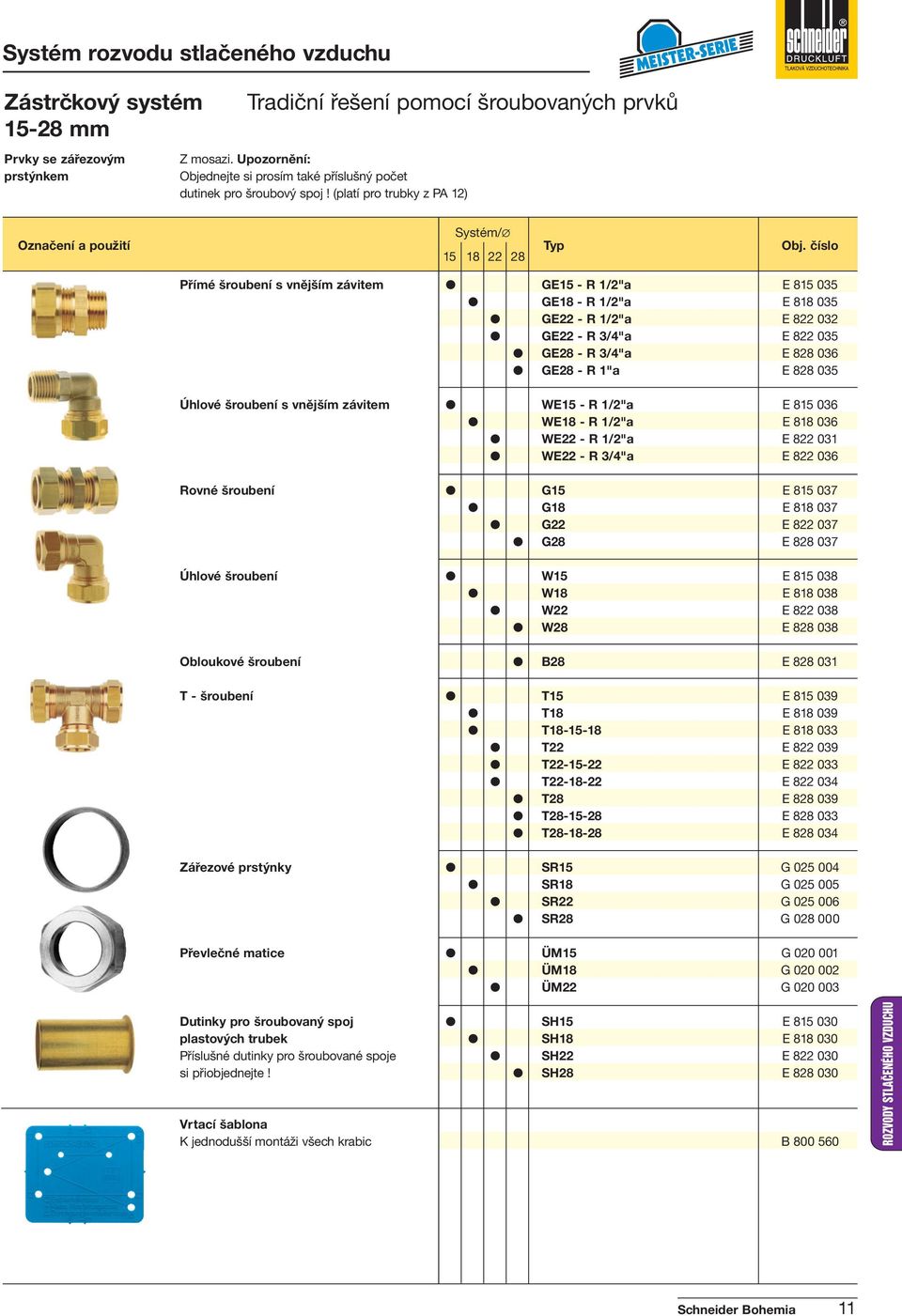 GE28 - R 1"a E 828 035 Úhlové šroubení s vnějším závitem WE15 - R 1/2"a E 815 036 WE18 - R 1/2"a E 818 036 WE22 - R 1/2"a E 822 031 WE22 - R 3/4"a E 822 036 Rovné šroubení G15 E 815 037 G18 E 818 037