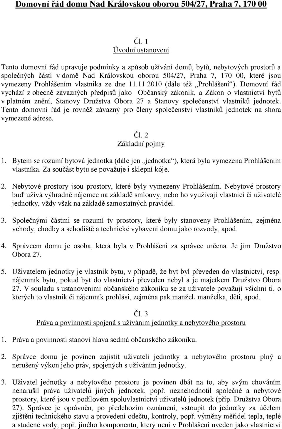 Prohlášením vlastníka ze dne 11.11.2010 (dále též Prohlášení ).