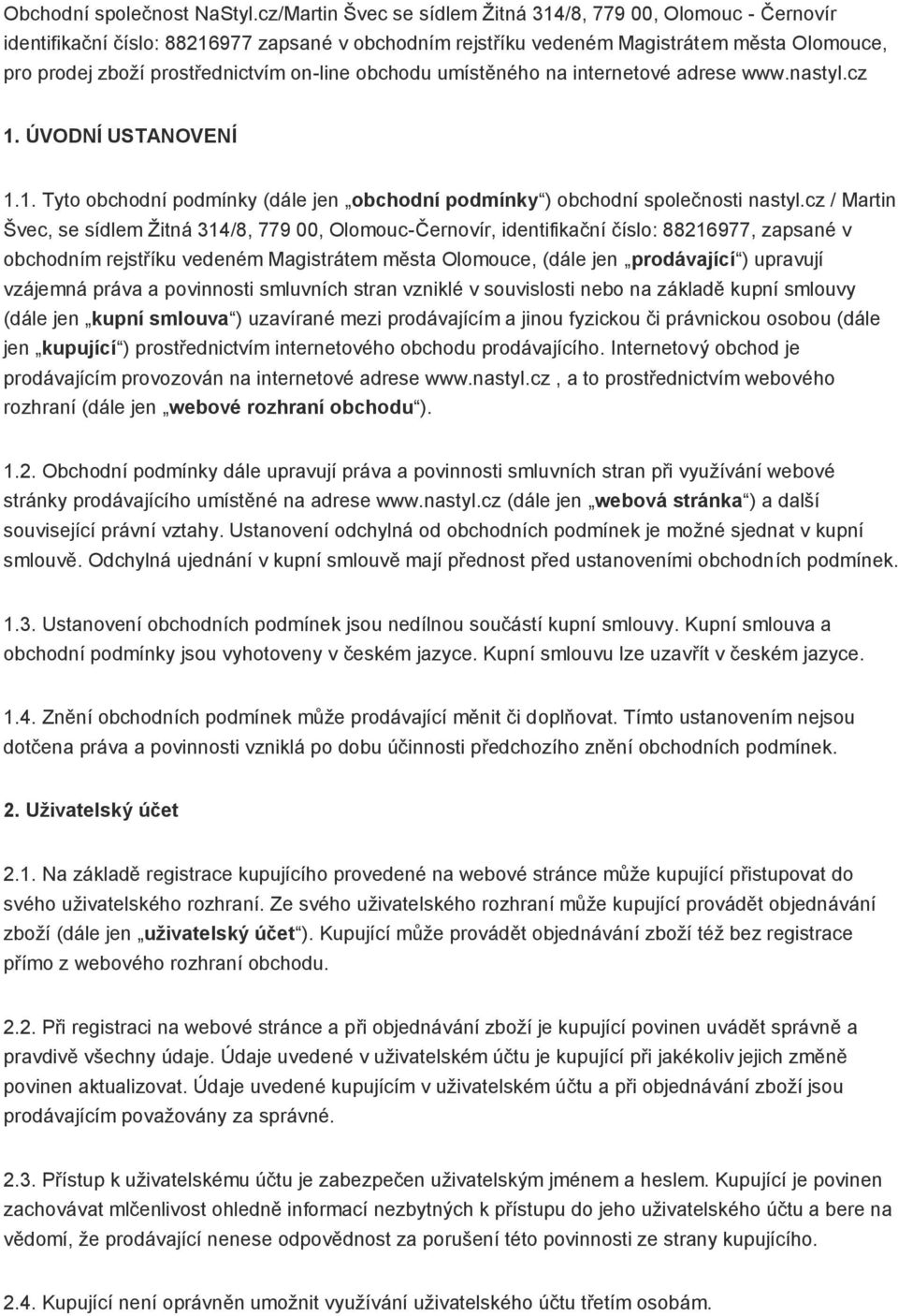 on-line obchodu umístěného na internetové adrese www.nastyl.cz 1. ÚVODNÍ USTANOVENÍ 1.1. Tyto obchodní podmínky (dále jen obchodní podmínky ) obchodní společnosti nastyl.