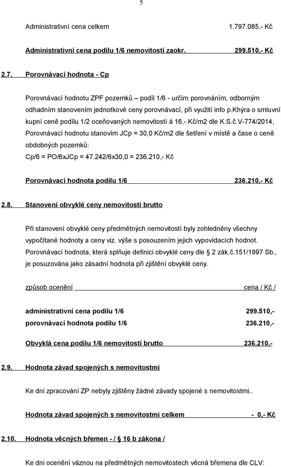 m2 dle K.S.č.V-774/2014, Porovnávací hodnotu stanovím JCp = 30,0 Kč/m2 dle šetření v místě a čase o ceně obdobných pozemků: Cp/6 = PO/6xJCp = 47.242/6x30,0 = 236.