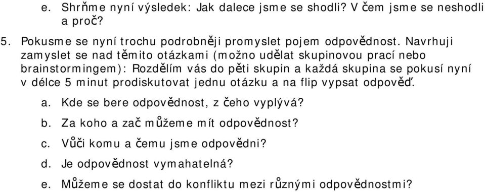 Navrhuji zamyslet se nad těmito otázkami (možno udělat skupinovou prací nebo brainstormingem): Rozdělím vás do pěti skupin a každá skupina se