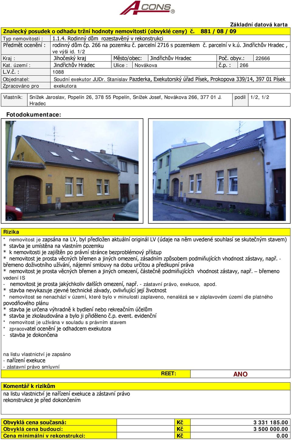 1/ Kraj : Jihočeský kraj Město/obec: Jindřichův Hradec Poč. obyv.: 666 Kat. území : Jindřichův Hradec Ulice : Novákova č.p. : 66 L.V.č. : 1088 Objednatel: Soudní exekutor JUDr.