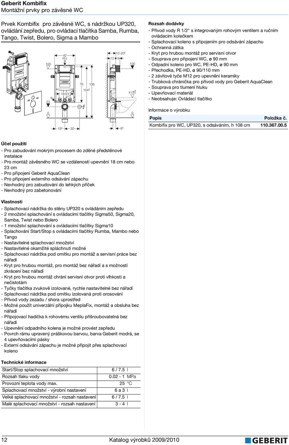 servisní otvor - Souprava pro připojení WC, ø 9 mm - Odpadní koleno pro WC, PE-HD, ø 9 mm -Přechodka, PE-HD, ø 9/11 mm - 2 závitové tyče M12 pro upevnění keramiky - Trubková chránička pro přívod vody