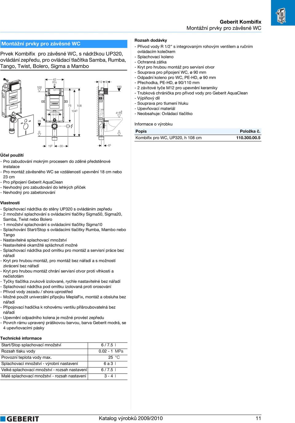 montáž pro servisní otvor - Souprava pro připojení WC, ø 9 mm - Odpadní koleno pro WC, PE-HD, ø 9 mm -Přechodka, PE-HD, ø 9/11 mm - 2 závitové tyče M12 pro upevnění keramiky - Trubková chránička pro